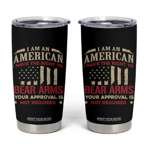Funny I Am An American I Have The Right To Bear Arms Your Approval Is Not Required Tumbler Cup Pro 2nd Amendment TS11 Black Print Your Wear