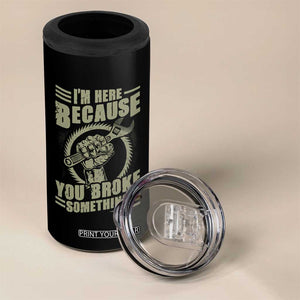 Funny I Am Here Because You Broke Something 4 in 1 Can Cooler Tumbler Mechanic Handyman TS11 Print Your Wear