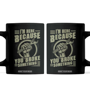 Funny I Am Here Because You Broke Something Coffee Mug Mechanic Handyman TS11 Black Print Your Wear