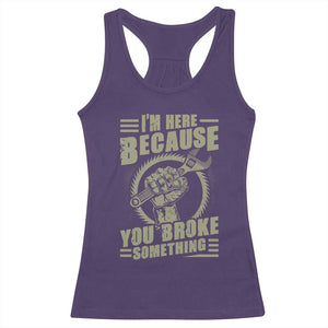 Funny I Am Here Because You Broke Something Racerback Tank Top Mechanic Handyman TS11 Purple Print Your Wear