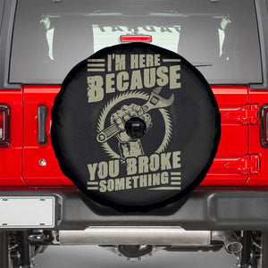 Funny I Am Here Because You Broke Something Spare Tire Cover Mechanic Handyman TS11 Black Print Your Wear