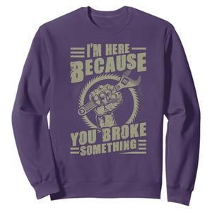 Funny I Am Here Because You Broke Something Sweatshirt Mechanic Handyman TS11 Purple Print Your Wear