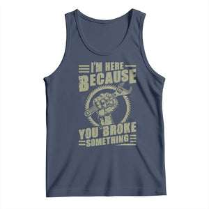 Funny I Am Here Because You Broke Something Tank Top Mechanic Handyman TS11 Navy Print Your Wear