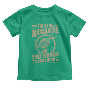 Funny I Am Here Because You Broke Something Toddler T Shirt Mechanic Handyman TS11 Irish Green Print Your Wear