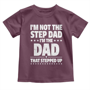 Funny I Am Not The Step Dad I'm The Dad That Stepped Up Toddler T Shirt Bonus Dad Star Fathers Day TS11 Maroon Print Your Wear