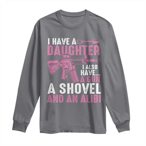Funny I Have A Daughter I Also Have A Gun A Shovel And An Alibi Long Sleeve Shirt Girl Dad TS11 Charcoal Print Your Wear
