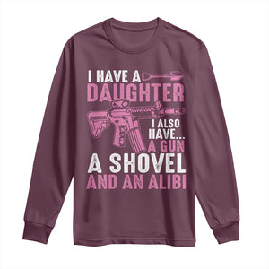 Funny I Have A Daughter I Also Have A Gun A Shovel And An Alibi Long Sleeve Shirt Girl Dad TS11 Maroon Print Your Wear