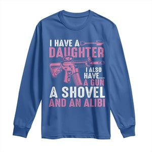 Funny I Have A Daughter I Also Have A Gun A Shovel And An Alibi Long Sleeve Shirt Girl Dad TS11 Royal Blue Print Your Wear