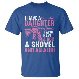 Funny I Have A Daughter I Also Have A Gun A Shovel And An Alibi T Shirt Girl Dad TS11 Royal Blue Print Your Wear