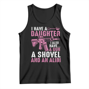 Funny I Have A Daughter I Also Have A Gun A Shovel And An Alibi Tank Top Girl Dad TS11 Black Print Your Wear