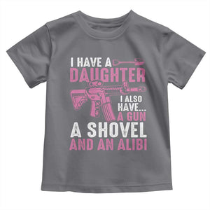 Funny I Have A Daughter I Also Have A Gun A Shovel And An Alibi Toddler T Shirt Girl Dad TS11 Charcoal Print Your Wear
