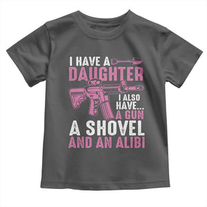 Funny I Have A Daughter I Also Have A Gun A Shovel And An Alibi Toddler T Shirt Girl Dad TS11 Dark Heather Print Your Wear