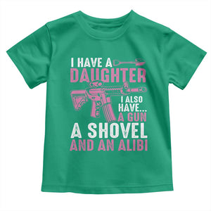 Funny I Have A Daughter I Also Have A Gun A Shovel And An Alibi Toddler T Shirt Girl Dad TS11 Irish Green Print Your Wear