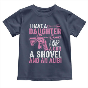 Funny I Have A Daughter I Also Have A Gun A Shovel And An Alibi Toddler T Shirt Girl Dad TS11 Navy Print Your Wear