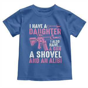 Funny I Have A Daughter I Also Have A Gun A Shovel And An Alibi Toddler T Shirt Girl Dad TS11 Royal Blue Print Your Wear