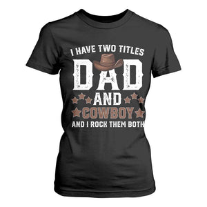 Funny I Have Two Titles Dad And Cowboy And I Rock Them Both T Shirt For Women Western Dad Father's Day TS11 Black Print Your Wear