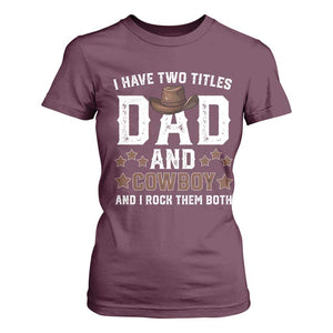 Funny I Have Two Titles Dad And Cowboy And I Rock Them Both T Shirt For Women Western Dad Father's Day TS11 Maroon Print Your Wear