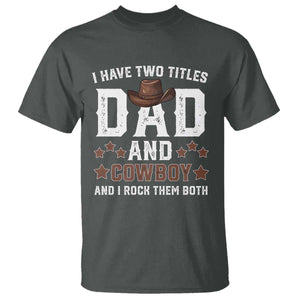 Funny I Have Two Titles Dad And Cowboy And I Rock Them Both T Shirt Western Dad Father's Day TS11 Dark Heather Print Your Wear