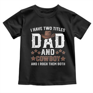 Funny I Have Two Titles Dad And Cowboy And I Rock Them Both Toddler T Shirt Western Dad Father's Day TS11 Black Print Your Wear