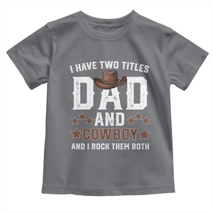 Funny I Have Two Titles Dad And Cowboy And I Rock Them Both Toddler T Shirt Western Dad Father's Day TS11 Charcoal Print Your Wear