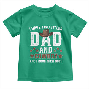 Funny I Have Two Titles Dad And Cowboy And I Rock Them Both Toddler T Shirt Western Dad Father's Day TS11 Irish Green Print Your Wear