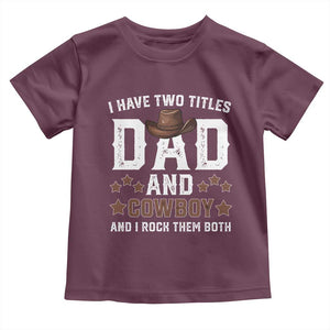 Funny I Have Two Titles Dad And Cowboy And I Rock Them Both Toddler T Shirt Western Dad Father's Day TS11 Maroon Print Your Wear