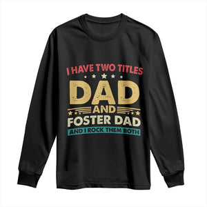 Funny I Have Two Titles Dad And Foster Dad And I Rock Them Both Long Sleeve Shirt Retro Foster Dad Fathers Day TS11 Black Print Your Wear