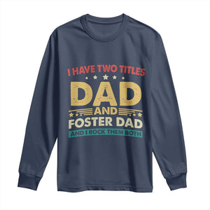 Funny I Have Two Titles Dad And Foster Dad And I Rock Them Both Long Sleeve Shirt Retro Foster Dad Fathers Day TS11 Navy Print Your Wear