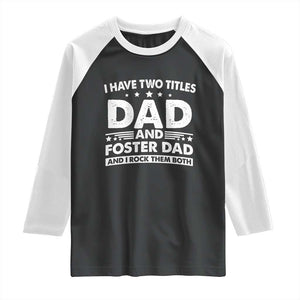 Funny I Have Two Titles Dad And Foster Dad And I Rock Them Both Raglan Shirt Foster Dad Fathers Day TS11 Black White Print Your Wear