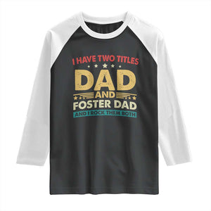 Funny I Have Two Titles Dad And Foster Dad And I Rock Them Both Raglan Shirt Retro Foster Dad Fathers Day TS11 Black White Print Your Wear