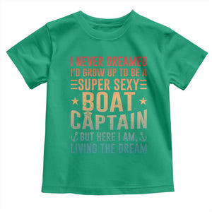 Funny I Never Dreamed Id Grow Up To Be A Sexy Boat Captain Toddler T Shirt Pontoon Boat Captain TS11 Irish Green Print Your Wear