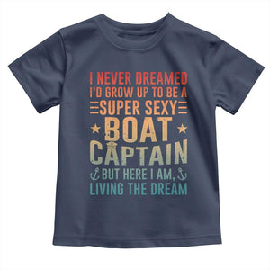 Funny I Never Dreamed Id Grow Up To Be A Sexy Boat Captain Toddler T Shirt Pontoon Boat Captain TS11 Navy Print Your Wear