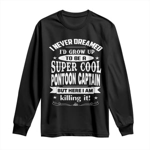 Funny I Never Dreamed Id Grow Up To Be A Super Cool Pontoon Captain Long Sleeve Shirt Pontoon Boat Captain TS11 Black Print Your Wear