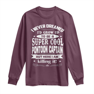 Funny I Never Dreamed Id Grow Up To Be A Super Cool Pontoon Captain Long Sleeve Shirt Pontoon Boat Captain TS11 Maroon Print Your Wear