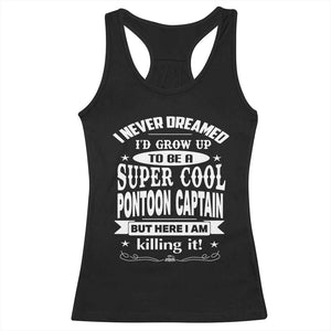Funny I Never Dreamed Id Grow Up To Be A Super Cool Pontoon Captain Racerback Tank Top Pontoon Boat Captain TS11 Black Print Your Wear