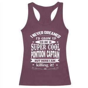 Funny I Never Dreamed Id Grow Up To Be A Super Cool Pontoon Captain Racerback Tank Top Pontoon Boat Captain TS11 Maroon Print Your Wear