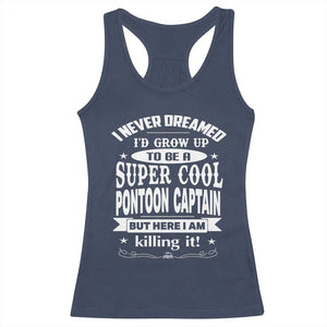 Funny I Never Dreamed Id Grow Up To Be A Super Cool Pontoon Captain Racerback Tank Top Pontoon Boat Captain TS11 Navy Print Your Wear