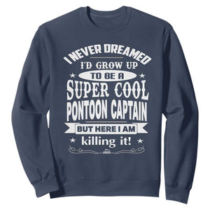 Funny I Never Dreamed Id Grow Up To Be A Super Cool Pontoon Captain Sweatshirt Pontoon Boat Captain TS11 Navy Print Your Wear