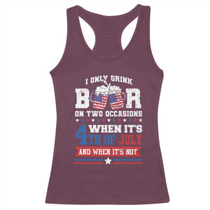 Funny I Only Drink Beer On Two Occasions When Its 4th Of July And When Its Not Racerback Tank Top July 4th Drinking TS11 Maroon Print Your Wear