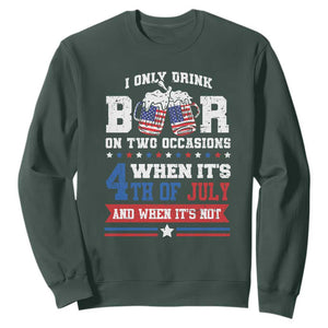 Funny I Only Drink Beer On Two Occasions When Its 4th Of July And When Its Not Sweatshirt July 4th Drinking TS11 Dark Forest Green Print Your Wear