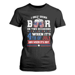 Funny I Only Drink Beer On Two Occasions When Its 4th Of July And When Its Not T Shirt For Women July 4th Drinking TS11 Black Print Your Wear