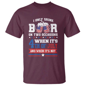 Funny I Only Drink Beer On Two Occasions When Its 4th Of July And When Its Not T Shirt July 4th Drinking TS11 Maroon Print Your Wear