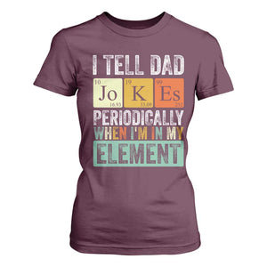 Funny I Tell Dad Jokes Periodically When Im In My Element T Shirt For Women Fathers Day TS11 Maroon Print Your Wear