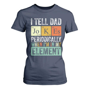 Funny I Tell Dad Jokes Periodically When Im In My Element T Shirt For Women Fathers Day TS11 Navy Print Your Wear