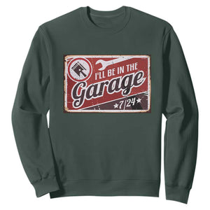 Funny I Will Be In The Garage Sweatshirt Car Mechanic Metal Sign TS11 Dark Forest Green Print Your Wear