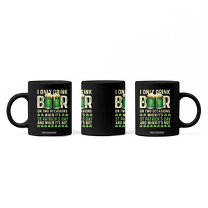 Funny Irish Beer Drinking St Patrick's Day Coffee Mug I Only Drink Beer On Two Occasions When It's St Patrick's Day And When It's Not TS11 Print Your Wear