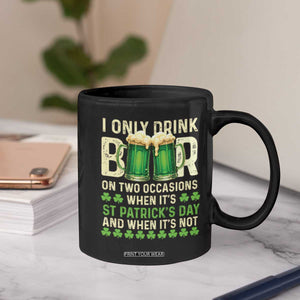 Funny Irish Beer Drinking St Patrick's Day Coffee Mug I Only Drink Beer On Two Occasions When It's St Patrick's Day And When It's Not TS11 Print Your Wear