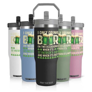 Funny Irish Beer Drinking St Patrick's Day Flip Straw Tumbler I Only Drink Beer On Two Occasions When It's St Patrick's Day And When It's Not TS11 Print Your Wear