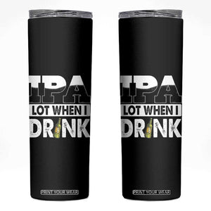 Funny Irish Black Beer Drinking St Patrick's Day Skinny Tumbler IPA Lot When I Drink TS11 Black Print Your Wear