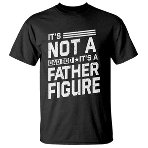 Funny Its Not A Dad Bod Its A Father Figure T Shirt Father's Day TS11 Black Print Your Wear
